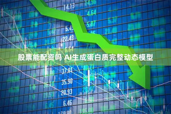 股票能配资吗 AI生成蛋白质完整动态模型